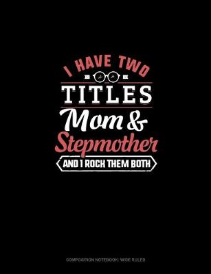 Cover of I Have Two Titles Mom And Stepmother And I Rock Them Both