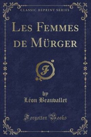 Cover of Les Femmes de Mürger (Classic Reprint)