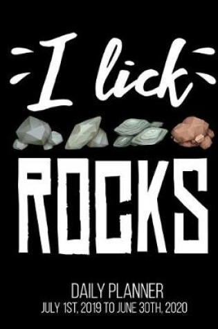 Cover of I Lick Rocks Daily Planner July 1st, 2019 To June 30th, 2020