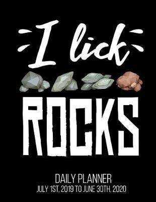 Book cover for I Lick Rocks Daily Planner July 1st, 2019 To June 30th, 2020