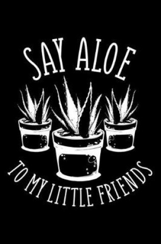 Cover of Say Aloe To My Little Friends