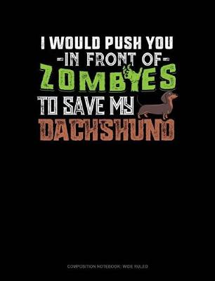 Book cover for I Would Push You in Front of Zombies to Save My Dachshund