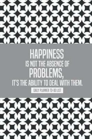 Cover of Happiness is not the absence of problems, it's the ability to deal with them