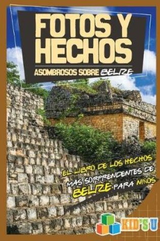 Cover of Fotos y Hechos Asombrosos Sobre Belice