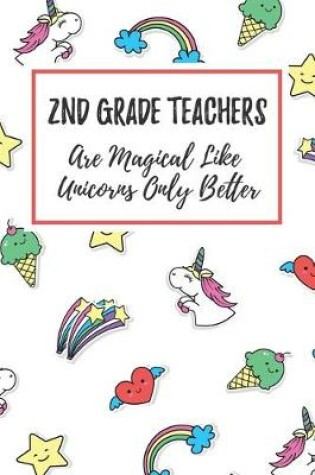 Cover of 2nd Grade Teachers Are Magical Like Unicorns Only Better