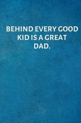Cover of Behind Every Good Kid Is a Great Dad.