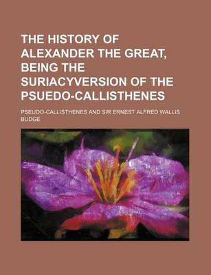 Book cover for The History of Alexander the Great, Being the Suriacyversion of the Psuedo-Callisthenes