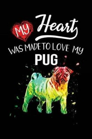 Cover of My Heart Was Made To Love My Pug