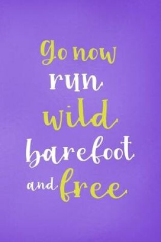 Cover of Go Now Run Wild Barefoot And Free