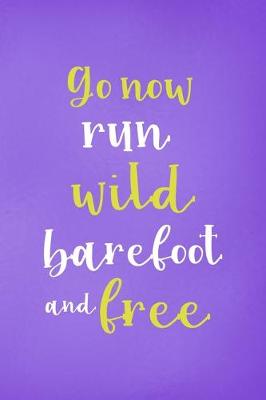 Book cover for Go Now Run Wild Barefoot And Free