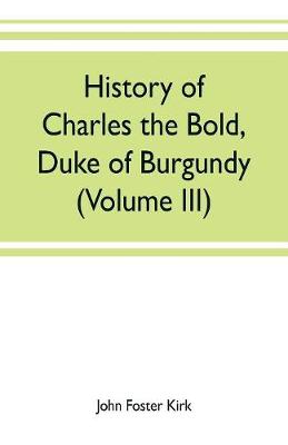 Book cover for History of Charles the Bold, Duke of Burgundy (Volume III)