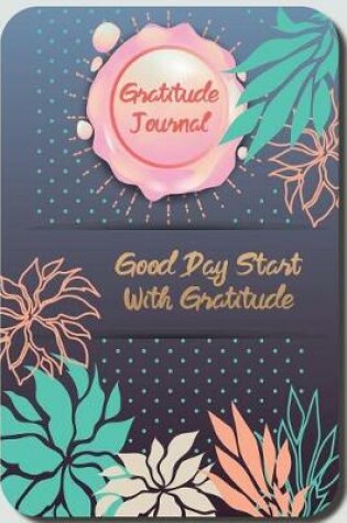 Cover of Gratitude Journal, Good Day Start With Gratitude
