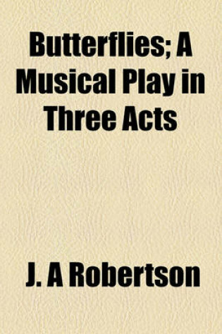 Cover of Butterflies; A Musical Play in Three Acts