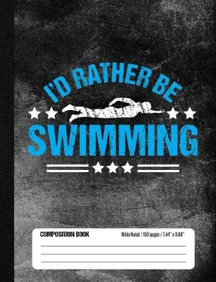 Book cover for I'd Rather Be Swimming Composition Book, Wide Ruled, 150 pages (7.44 x 9.69)