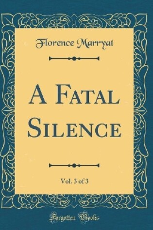 Cover of A Fatal Silence, Vol. 3 of 3 (Classic Reprint)