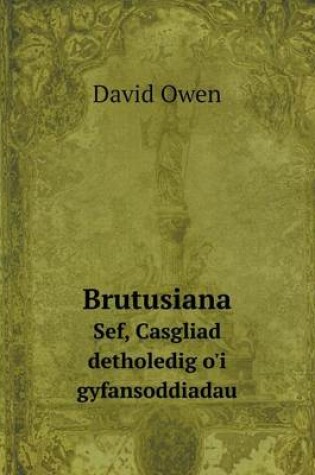 Cover of Brutusiana Sef, Casgliad detholedig o'i gyfansoddiadau