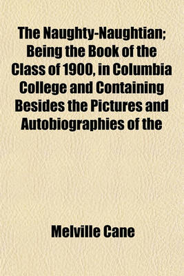 Book cover for The Naughty-Naughtian; Being the Book of the Class of 1900, in Columbia College and Containing Besides the Pictures and Autobiographies of the Members Several Letters from the Faculty, the President's Address, the History, the Poem, the Prophecy, the Valedicto