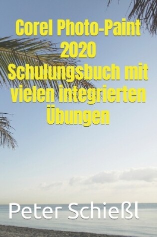 Cover of Corel Photo-Paint 2020 - Schulungsbuch mit vielen integrierten �bungen