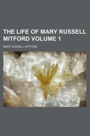 Cover of The Life of Mary Russell Mitford Volume 1