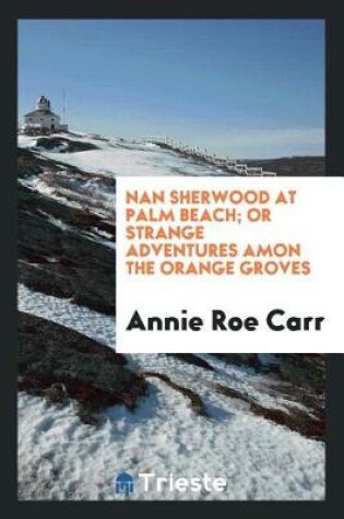 Cover of Nan Sherwood at Palm Beach; Or Strange Adventures Amon the Orange Groves