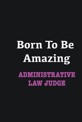 Book cover for Born to me Amazing Administrative Law Judge