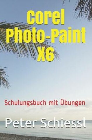 Cover of Corel Photo-Paint X6 - Schulungsbuch mit UEbungen