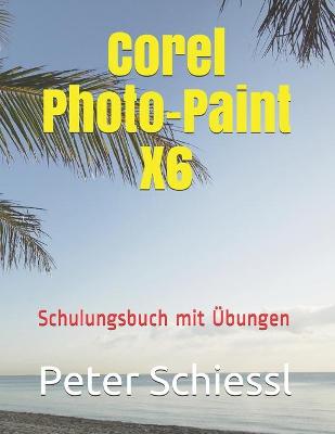 Book cover for Corel Photo-Paint X6 - Schulungsbuch mit UEbungen