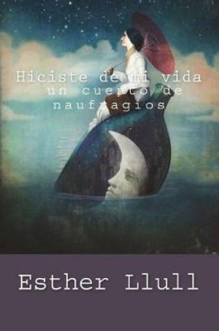 Cover of Hiciste de mi vida un cuento de naufragios