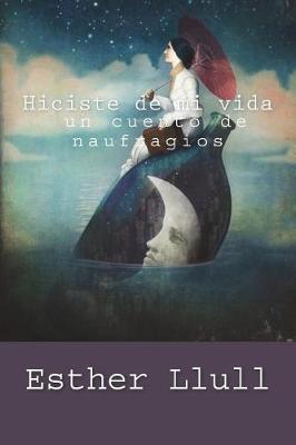 Book cover for Hiciste de mi vida un cuento de naufragios