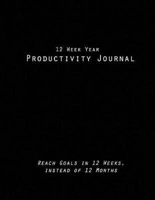 Book cover for 12 Week Year Productivity Journal Reach Goals in 12 Weeks, instead of 12 Months