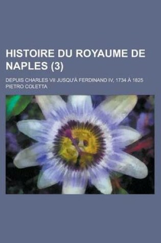 Cover of Histoire Du Royaume de Naples; Depuis Charles VII Jusqu'a Ferdinand IV, 1734 a 1825 (3)