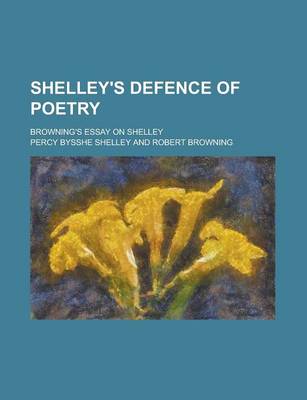 Book cover for Shelley's Defence of Poetry; Browning's Essay on Shelley