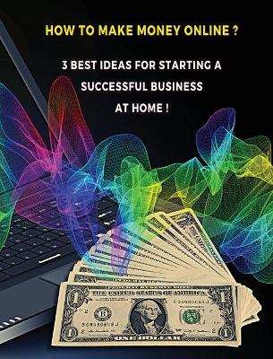 Book cover for [ 3 Books in 1 ] - How to Make Money Online ? 3 Best Ideas for Starting a Successful Business at Home - Colorful Guide