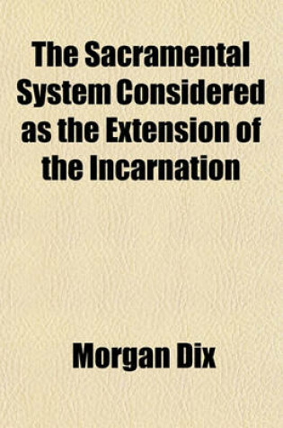 Cover of The Sacramental System Considered as the Extension of the Incarnation