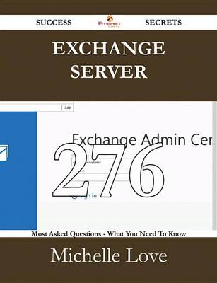Book cover for Exchange Server 276 Success Secrets - 276 Most Asked Questions on Exchange Server - What You Need to Know