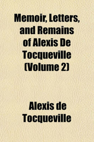 Cover of Memoir, Letters, and Remains of Alexis de Tocqueville (Volume 2)