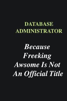 Book cover for Database Administrator Because Freeking Awsome is Not An Official Title