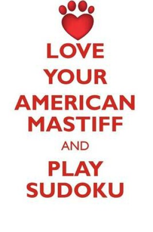 Cover of LOVE YOUR AMERICAN MASTIFF AND PLAY SUDOKU AMERICAN MASTIFF SUDOKU LEVEL 1 of 15