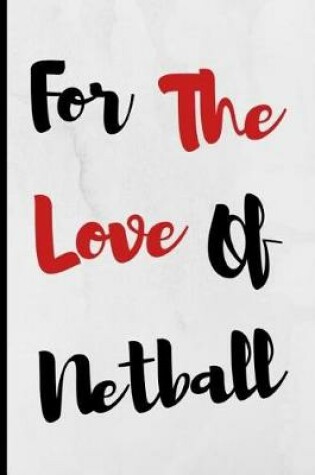 Cover of For The Love Of Netball