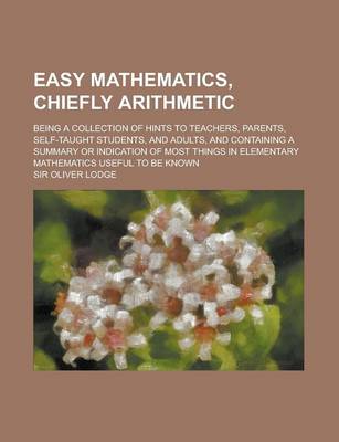 Book cover for Easy Mathematics, Chiefly Arithmetic; Being a Collection of Hints to Teachers, Parents, Self-Taught Students, and Adults, and Containing a Summary or