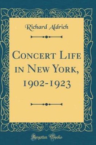 Cover of Concert Life in New York, 1902-1923 (Classic Reprint)