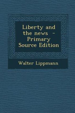 Cover of Liberty and the News - Primary Source Edition