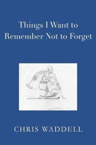 Cover of Things I Want to Remember Not to Forget