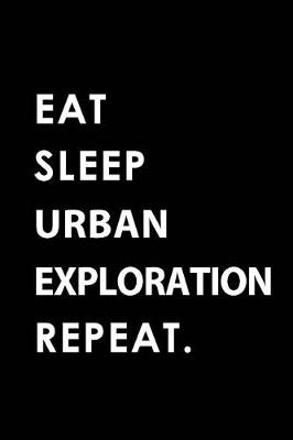 Book cover for Eat Sleep Urban Exploration Repeat