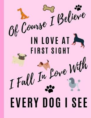 Book cover for Of Course I Believe In Love At First Sight I Fall In Love With Every Dog I See