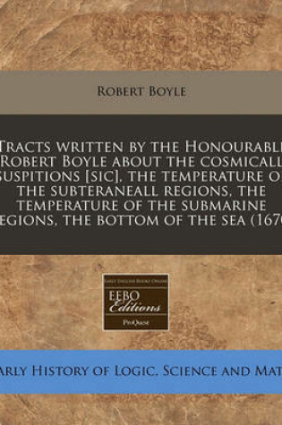 Cover of Tracts Written by the Honourable Robert Boyle about the Cosmicall Suspitions [Sic], the Temperature of the Subteraneall Regions, the Temperature of the Submarine Regions, the Bottom of the Sea (1670)