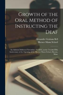 Book cover for Growth of the Oral Method of Instructing the Deaf [microform]