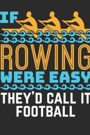 Cover of If Rowing Were Easy They'd Call It Football