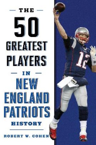 Cover of The 50 Greatest Players in New England Patriots History