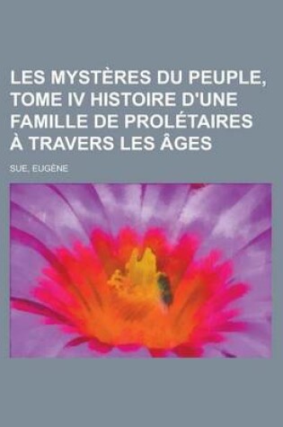 Cover of Les Mysteres Du Peuple, Tome IV Histoire D'Une Famille de Proletaires a Travers Les Ages